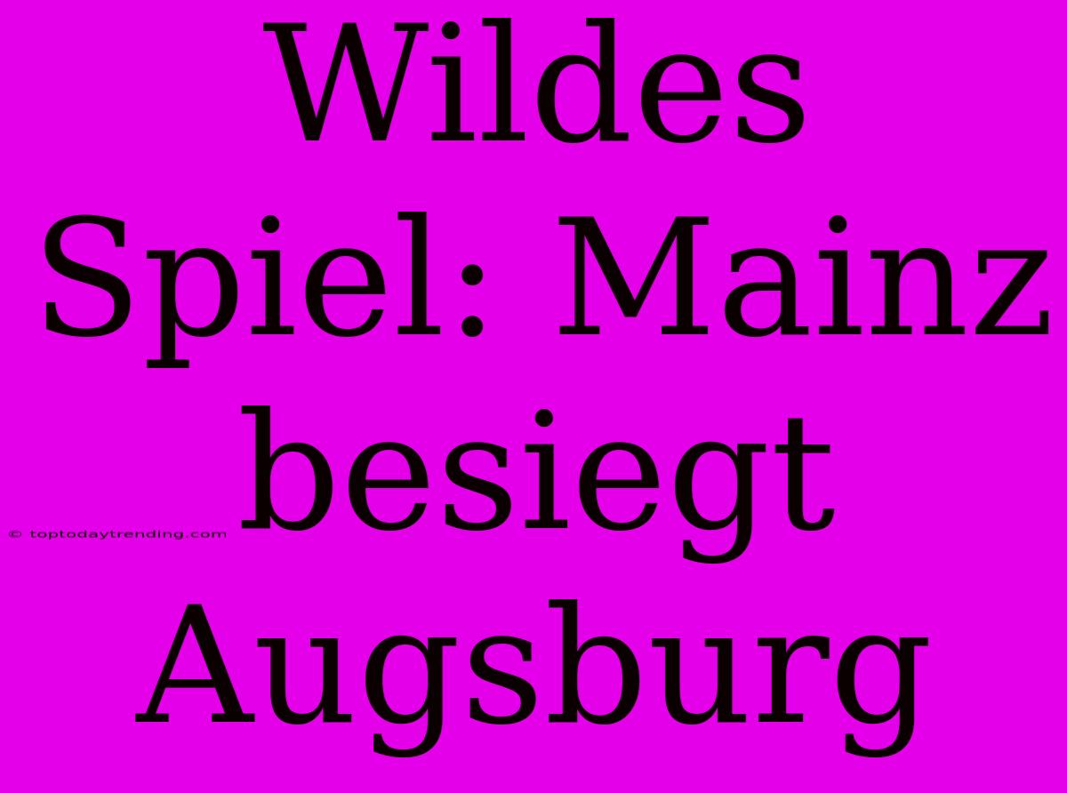 Wildes Spiel: Mainz Besiegt Augsburg