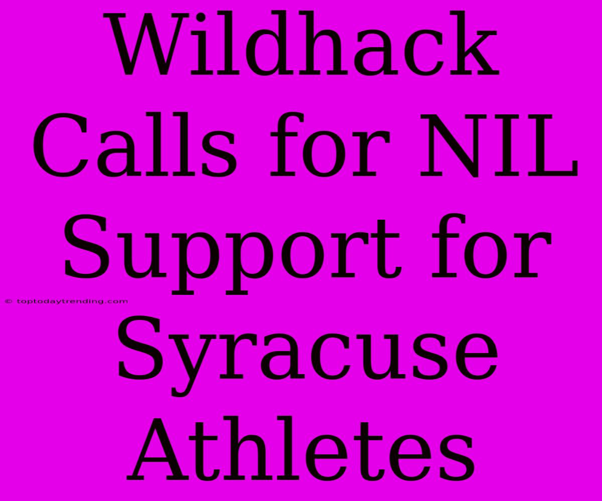 Wildhack Calls For NIL Support For Syracuse Athletes