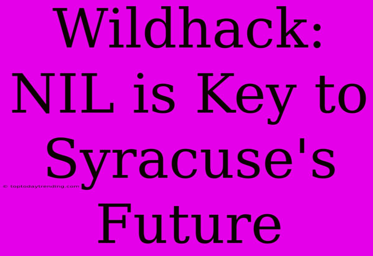 Wildhack: NIL Is Key To Syracuse's Future