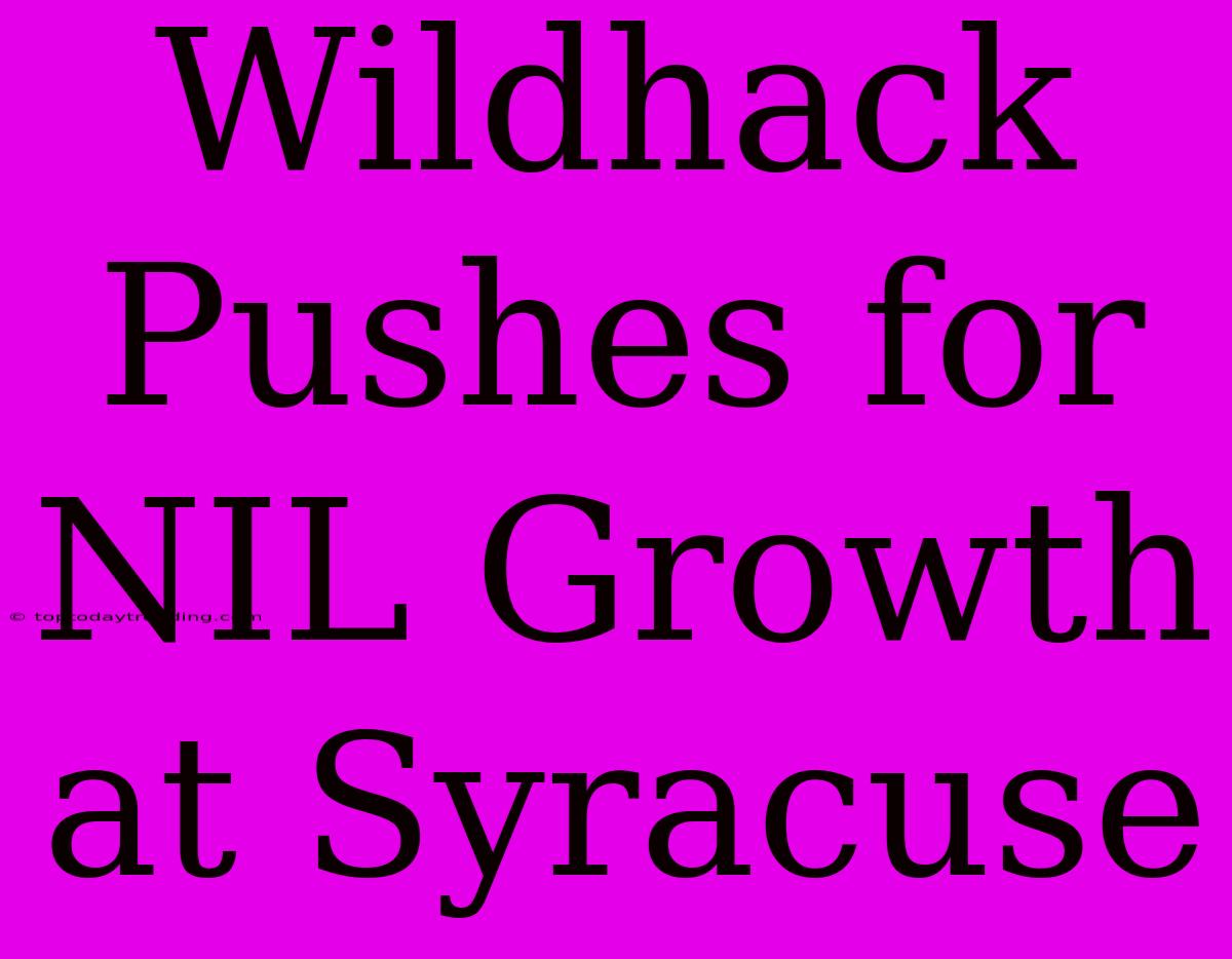 Wildhack Pushes For NIL Growth At Syracuse