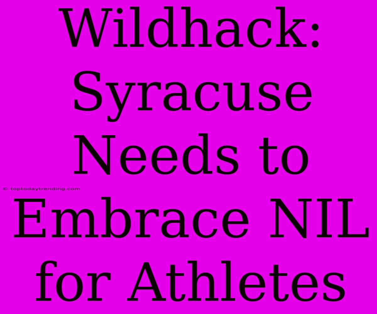 Wildhack:  Syracuse Needs To Embrace NIL For Athletes