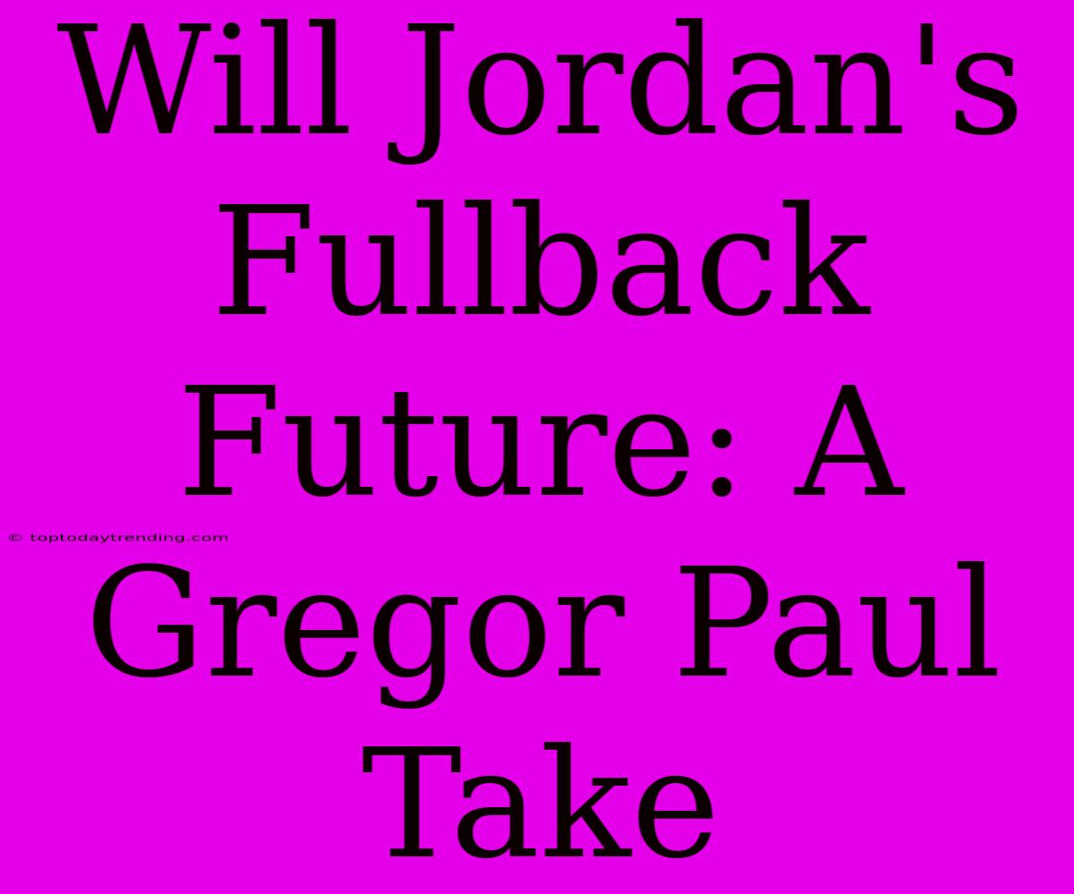 Will Jordan's Fullback Future: A Gregor Paul Take