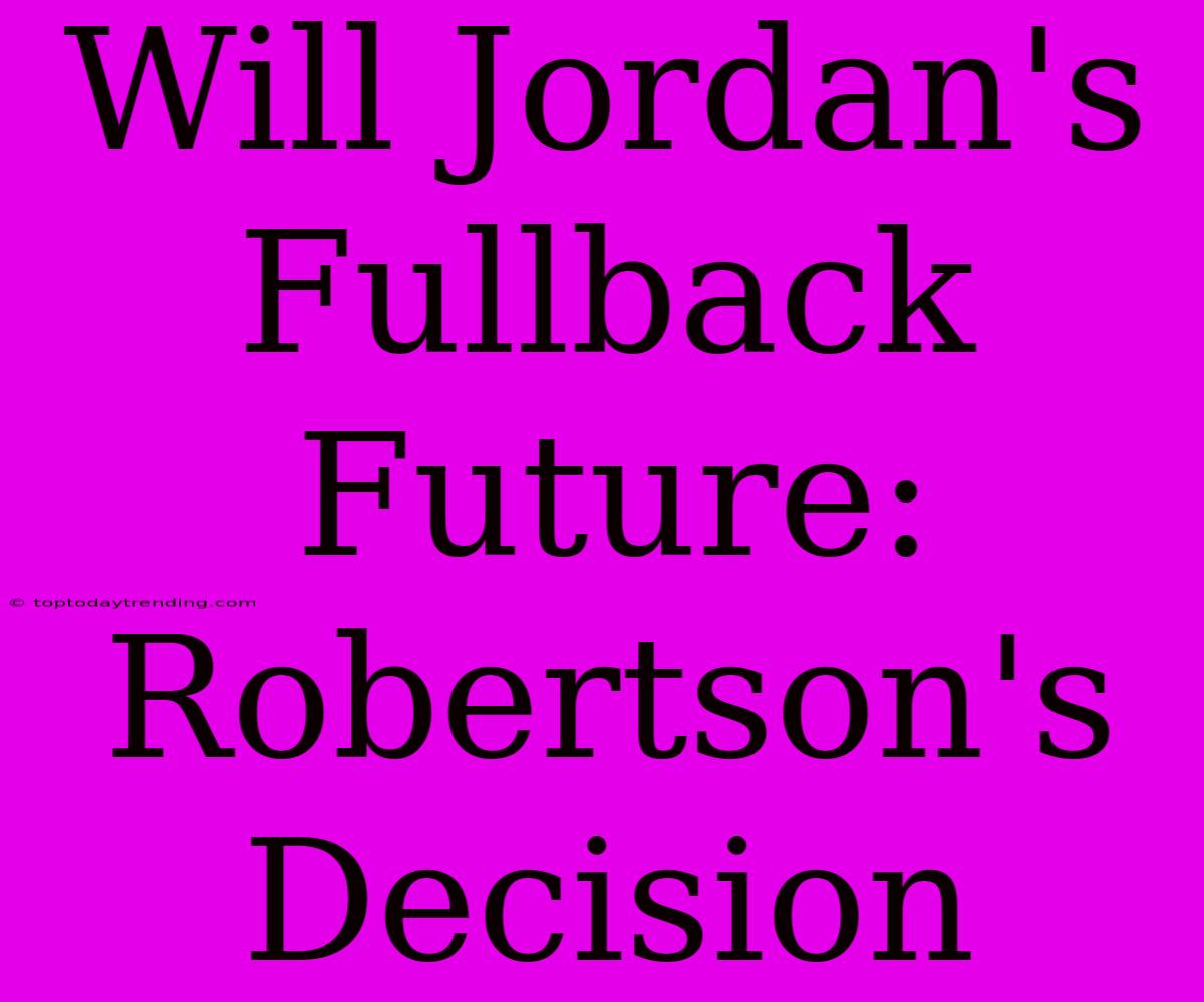 Will Jordan's Fullback Future: Robertson's Decision