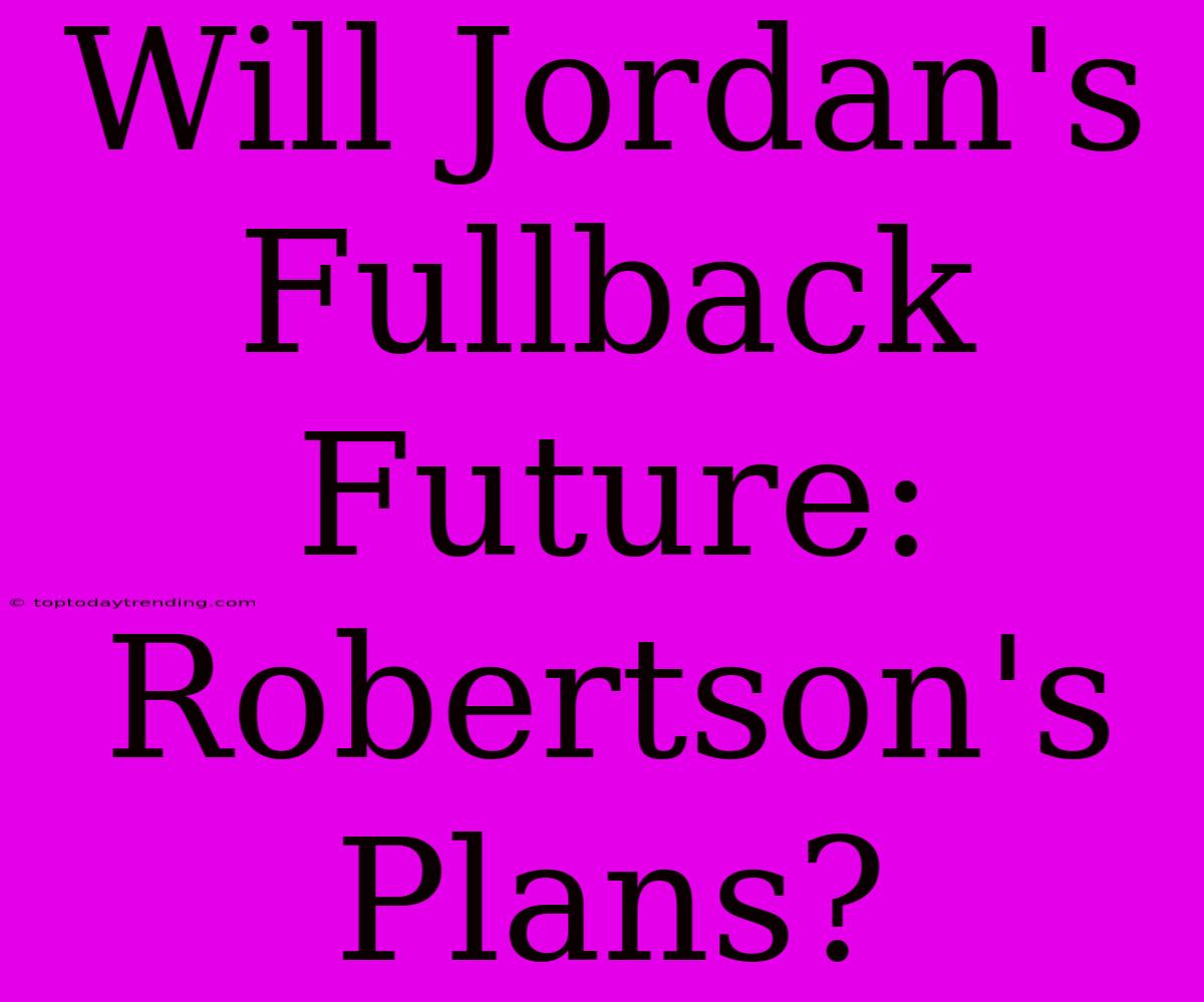 Will Jordan's Fullback Future: Robertson's Plans?