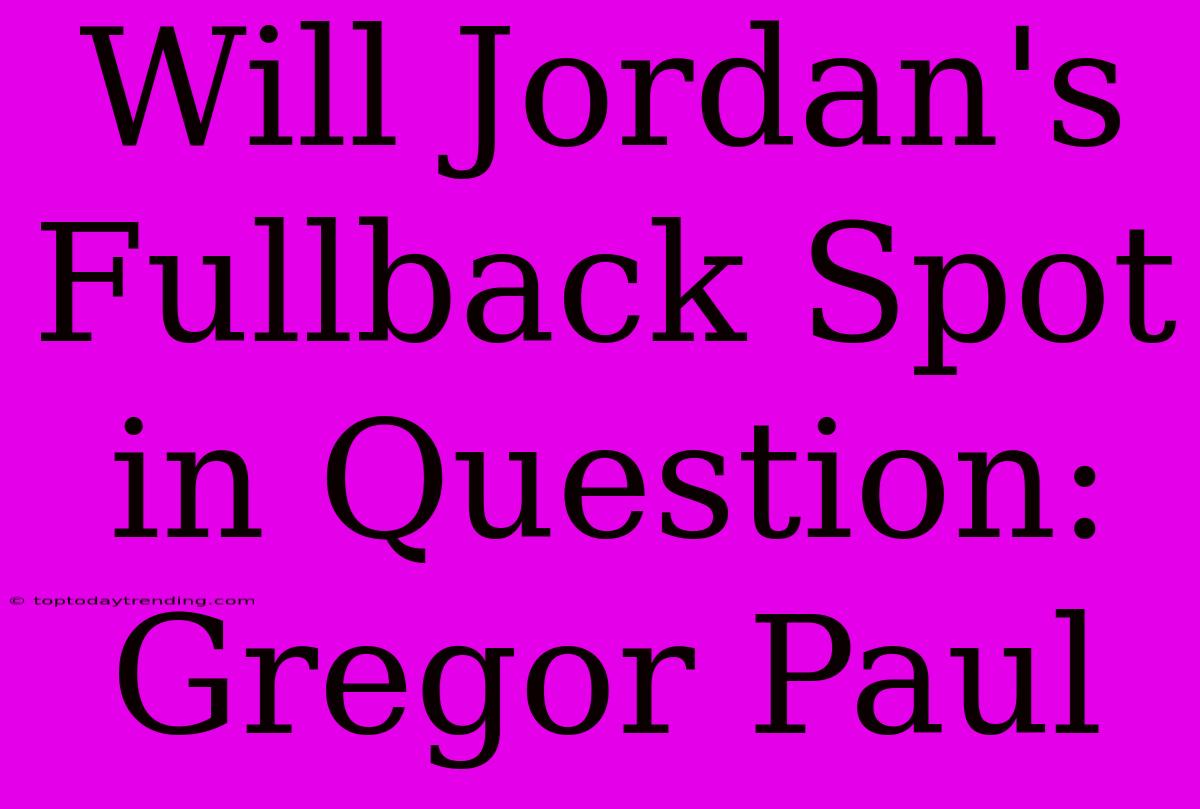 Will Jordan's Fullback Spot In Question: Gregor Paul