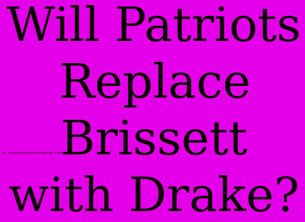 Will Patriots Replace Brissett With Drake?