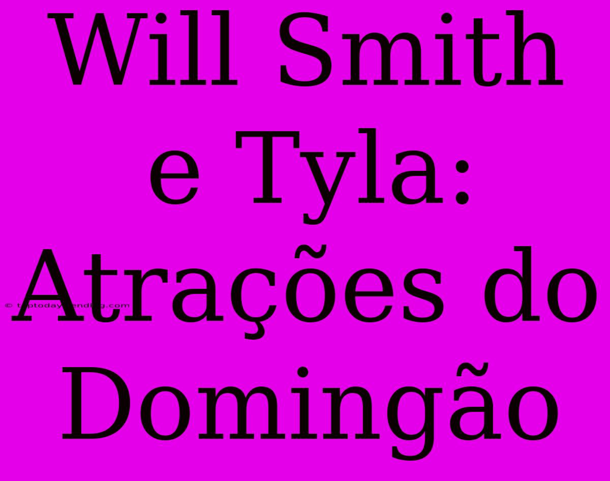 Will Smith E Tyla: Atrações Do Domingão