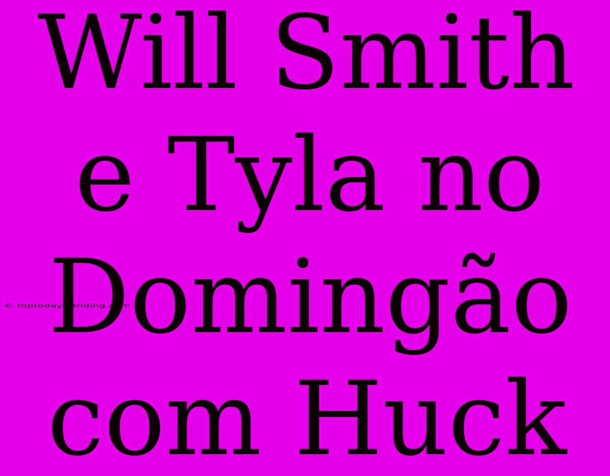 Will Smith E Tyla No Domingão Com Huck