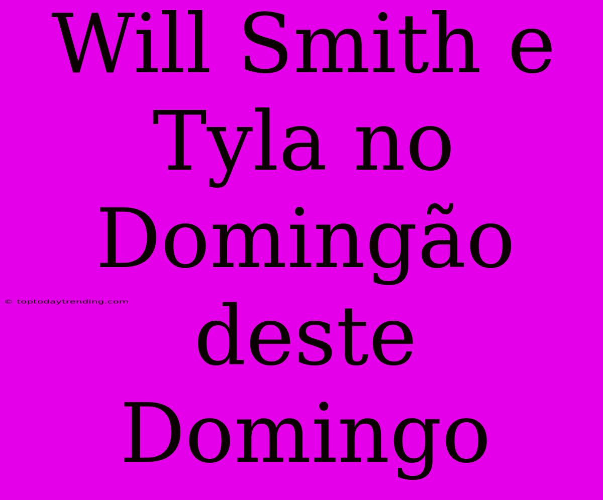 Will Smith E Tyla No Domingão Deste Domingo