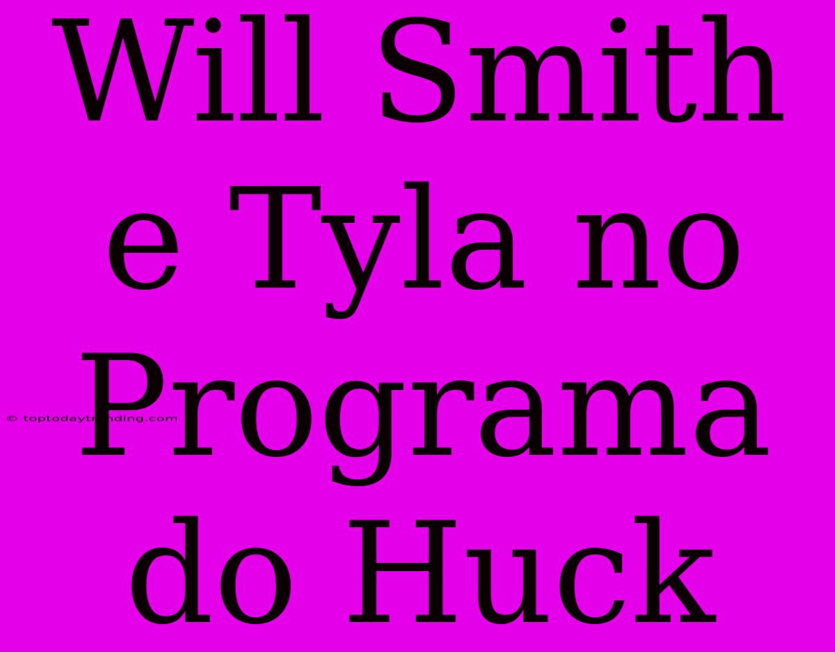 Will Smith E Tyla No Programa Do Huck