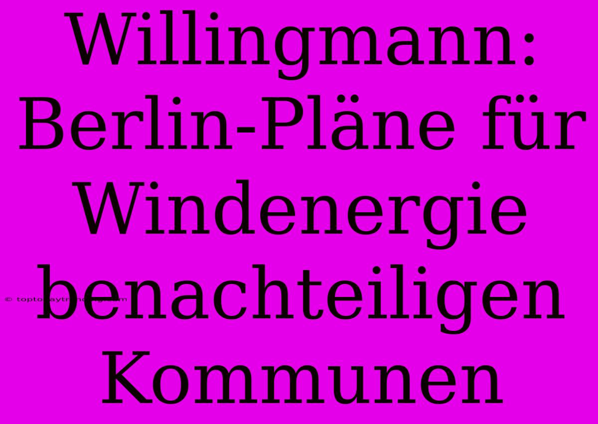 Willingmann: Berlin-Pläne Für Windenergie Benachteiligen Kommunen