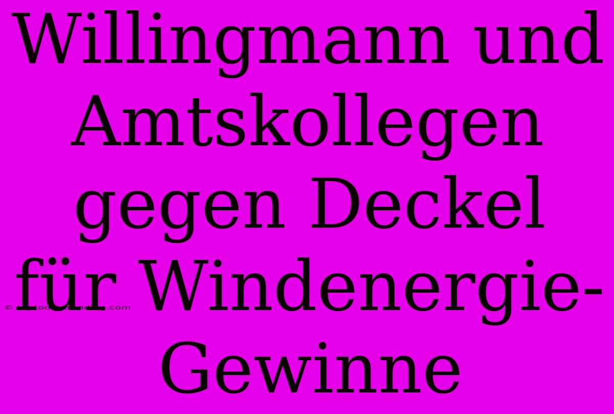 Willingmann Und Amtskollegen Gegen Deckel Für Windenergie-Gewinne