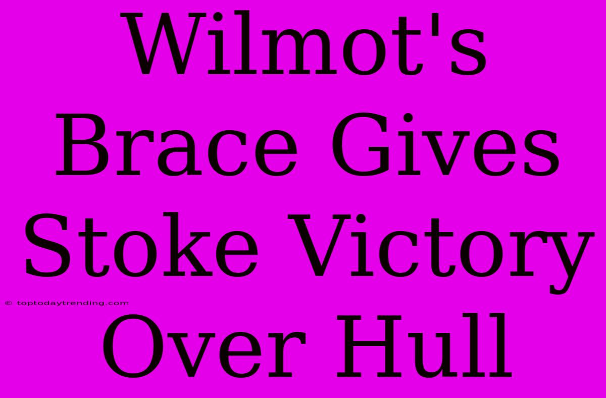 Wilmot's Brace Gives Stoke Victory Over Hull