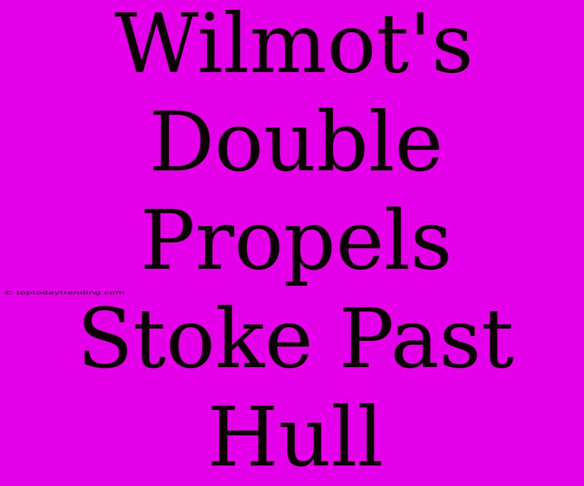 Wilmot's Double Propels Stoke Past Hull