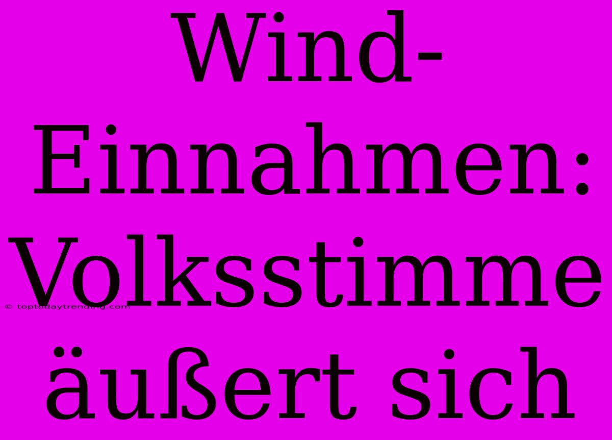 Wind-Einnahmen: Volksstimme Äußert Sich