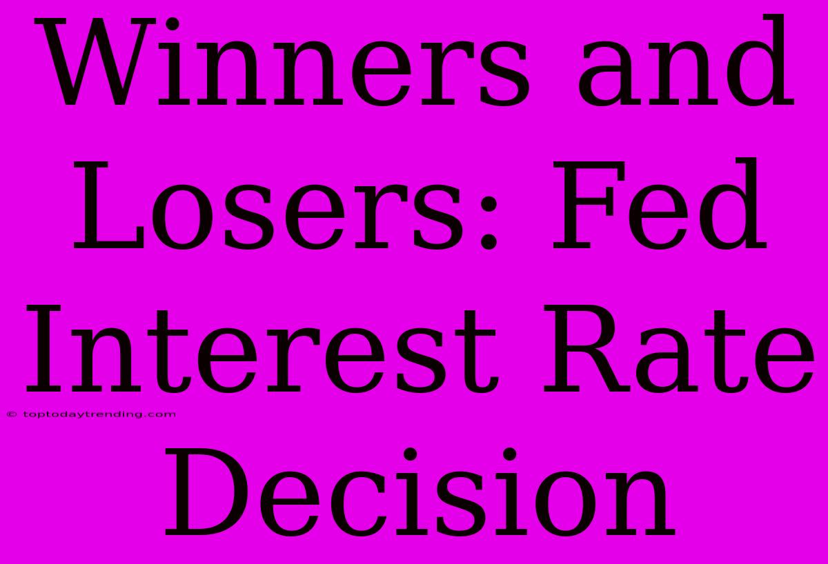 Winners And Losers: Fed Interest Rate Decision