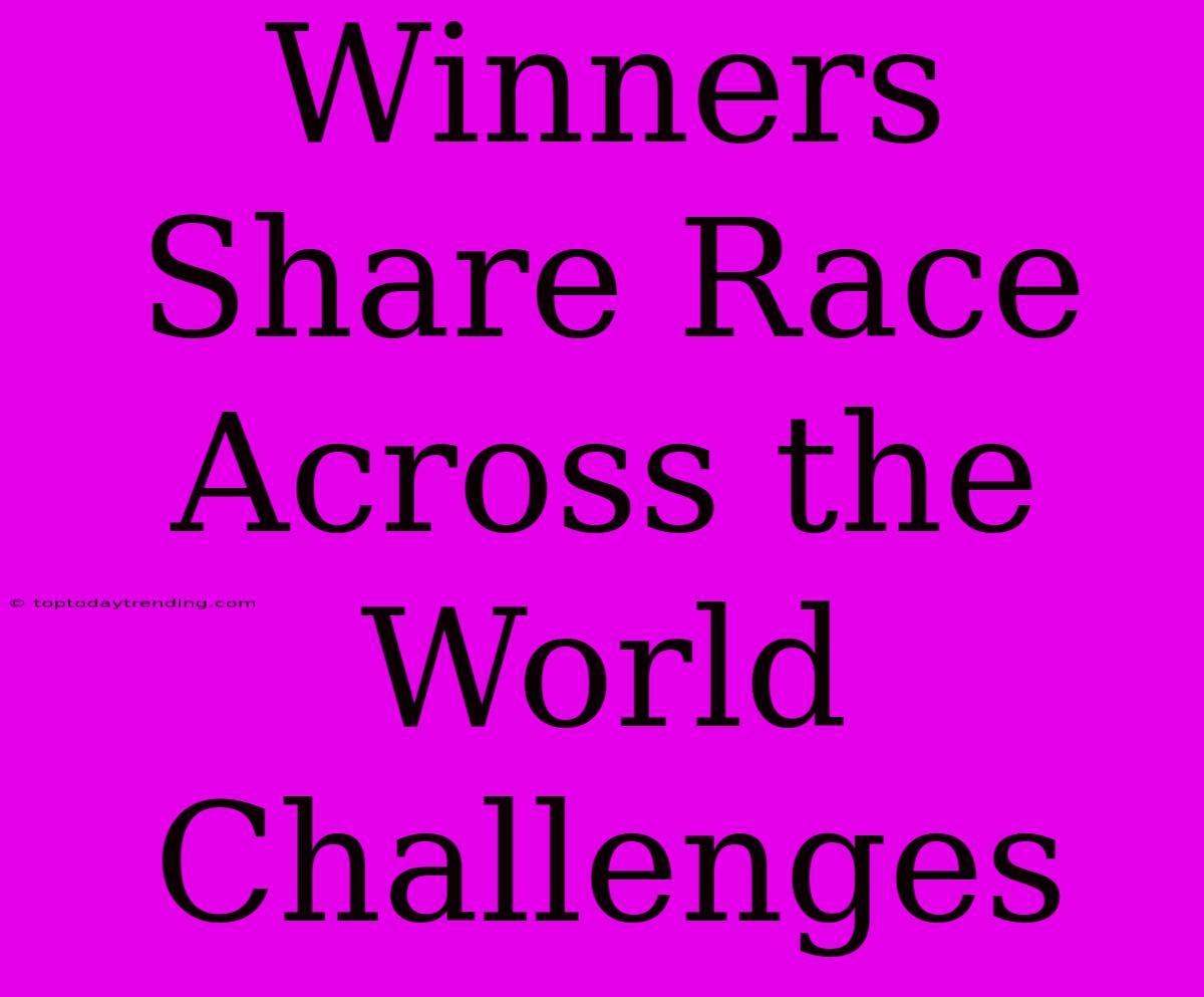 Winners Share Race Across The World Challenges