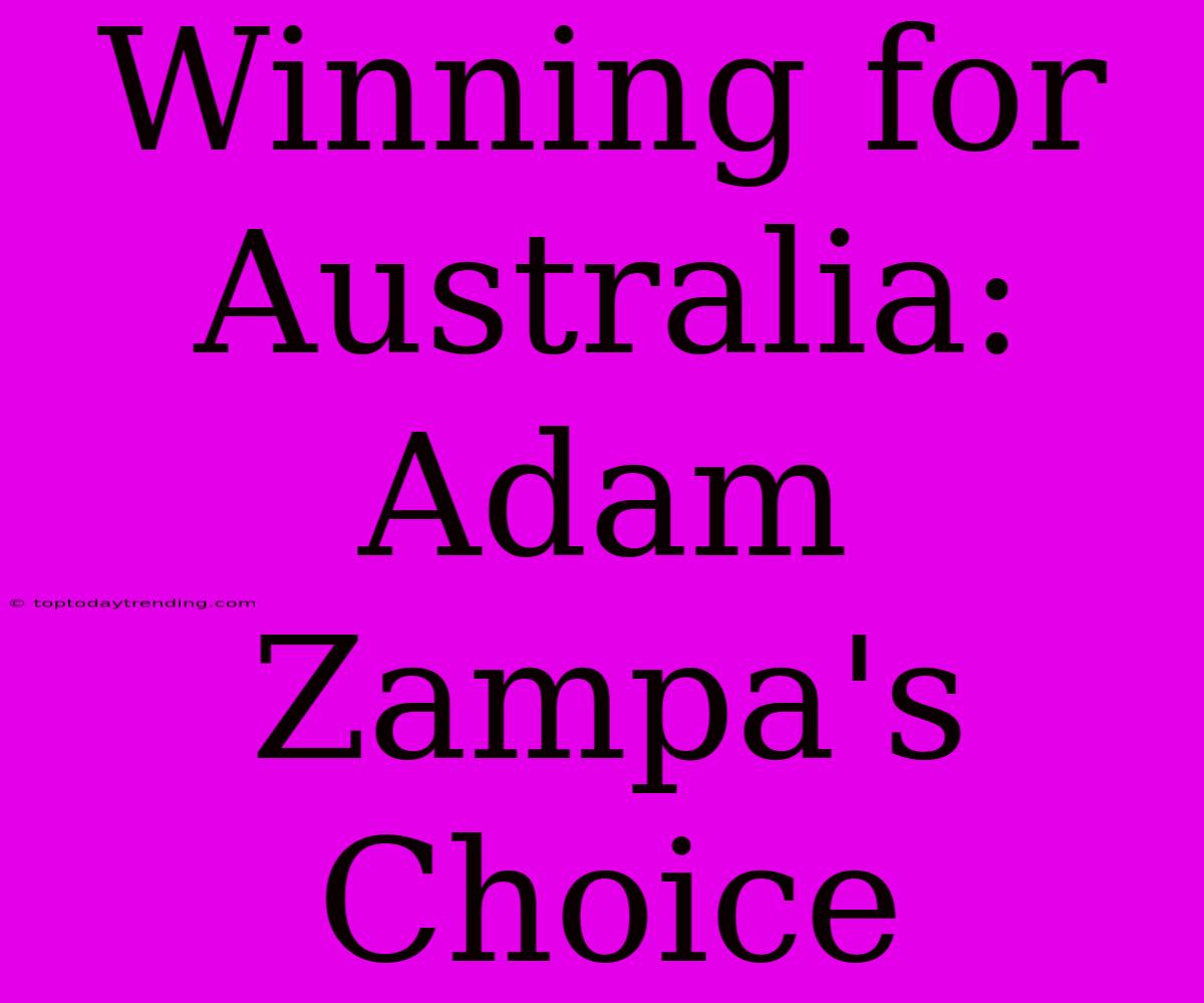 Winning For Australia: Adam Zampa's Choice