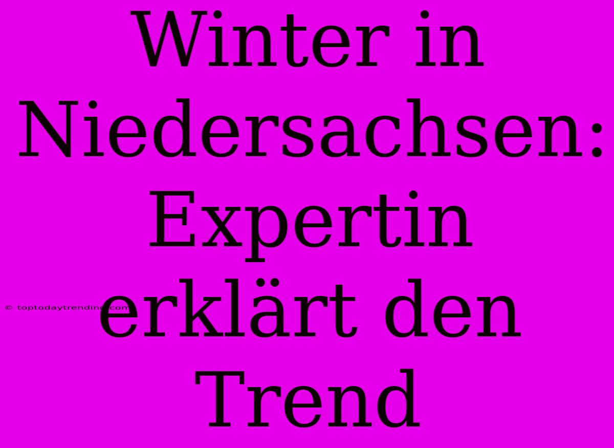 Winter In Niedersachsen: Expertin Erklärt Den Trend