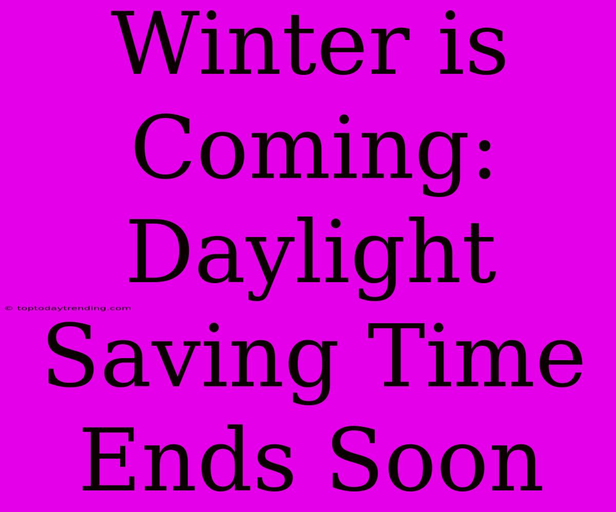 Winter Is Coming: Daylight Saving Time Ends Soon