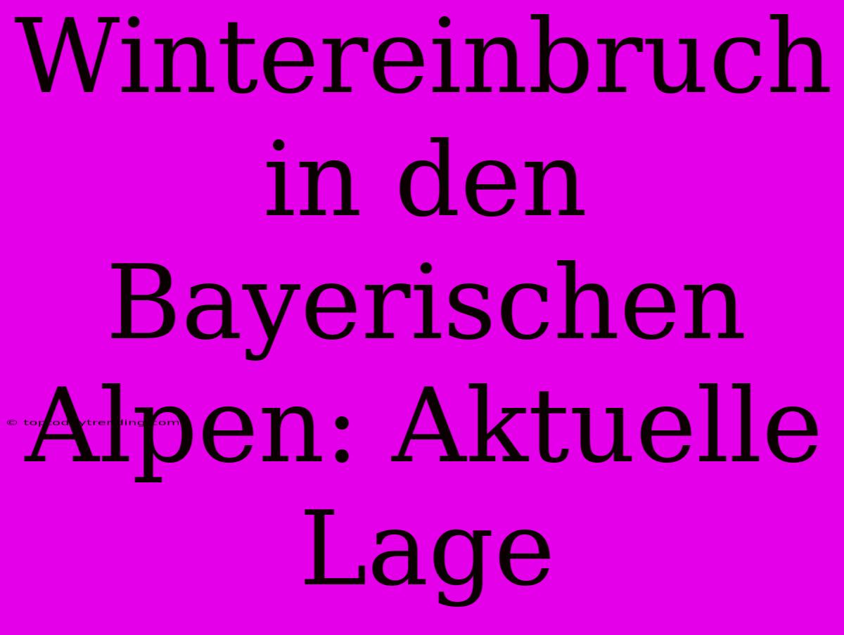 Wintereinbruch In Den Bayerischen Alpen: Aktuelle Lage