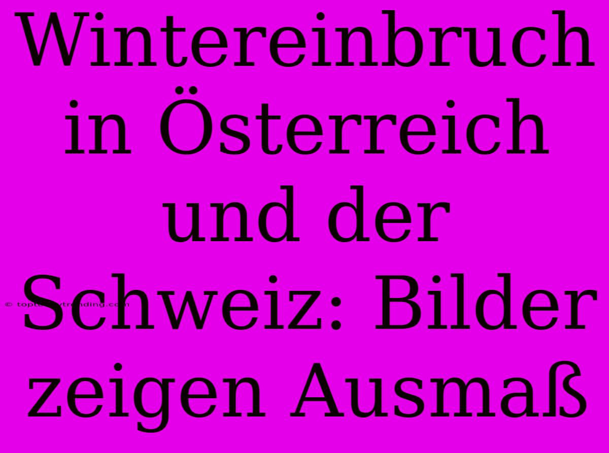 Wintereinbruch In Österreich Und Der Schweiz: Bilder Zeigen Ausmaß