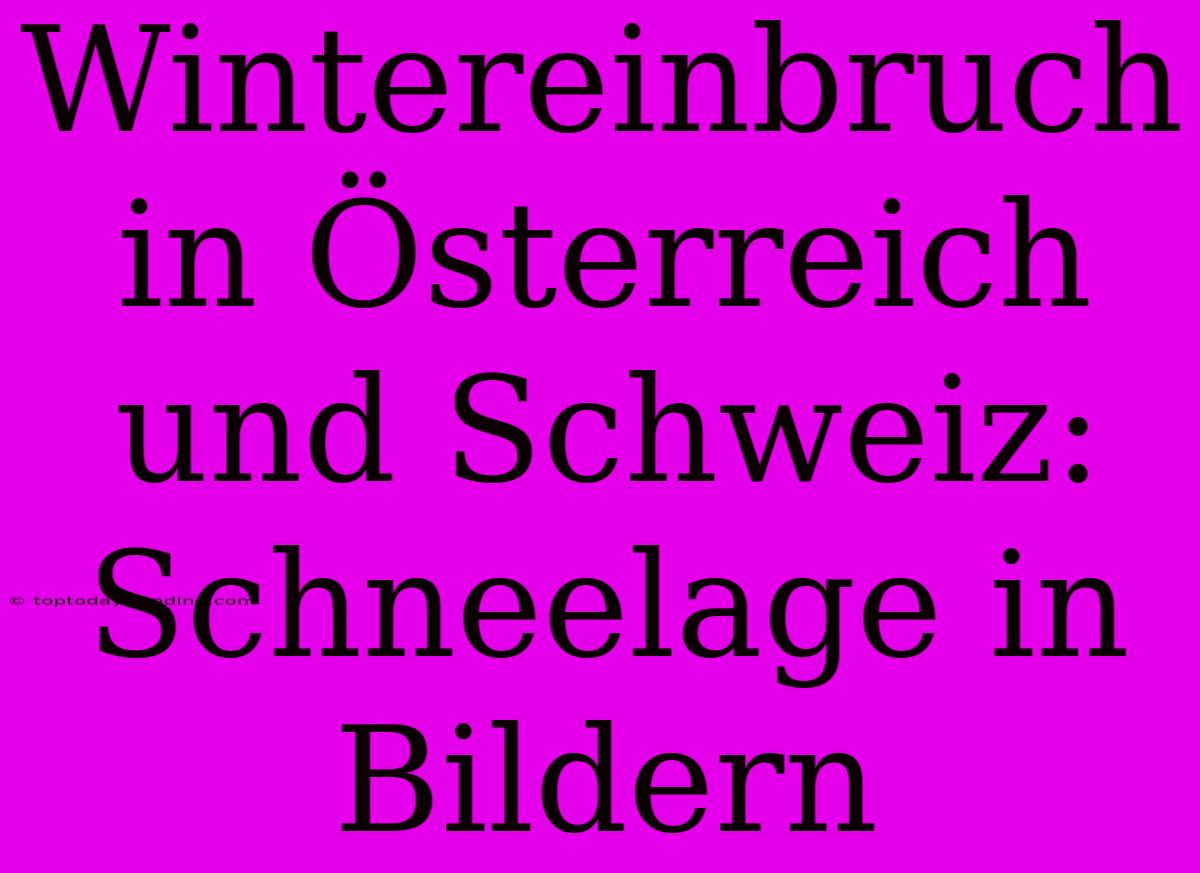 Wintereinbruch In Österreich Und Schweiz: Schneelage In Bildern