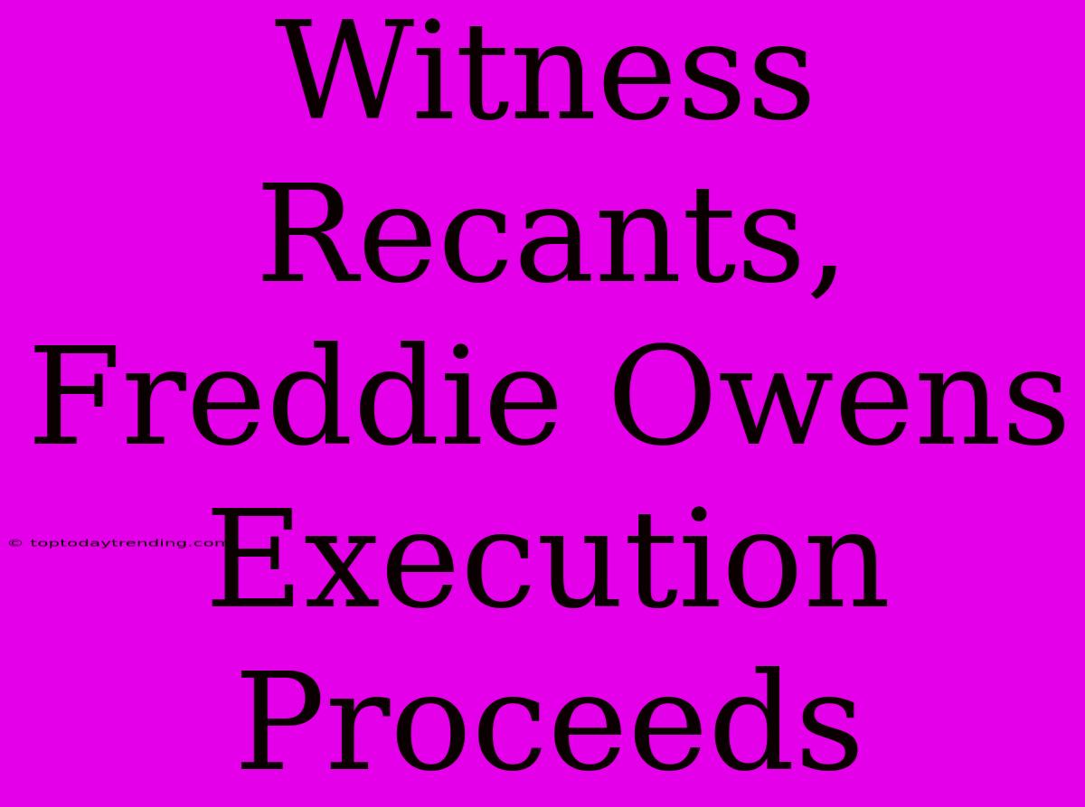 Witness Recants, Freddie Owens Execution Proceeds