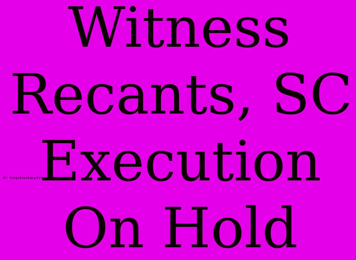 Witness Recants, SC Execution On Hold