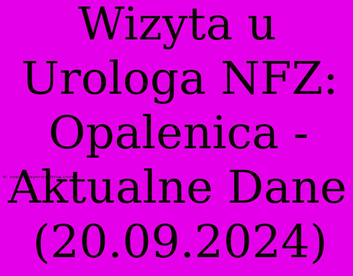 Wizyta U Urologa NFZ: Opalenica - Aktualne Dane (20.09.2024)