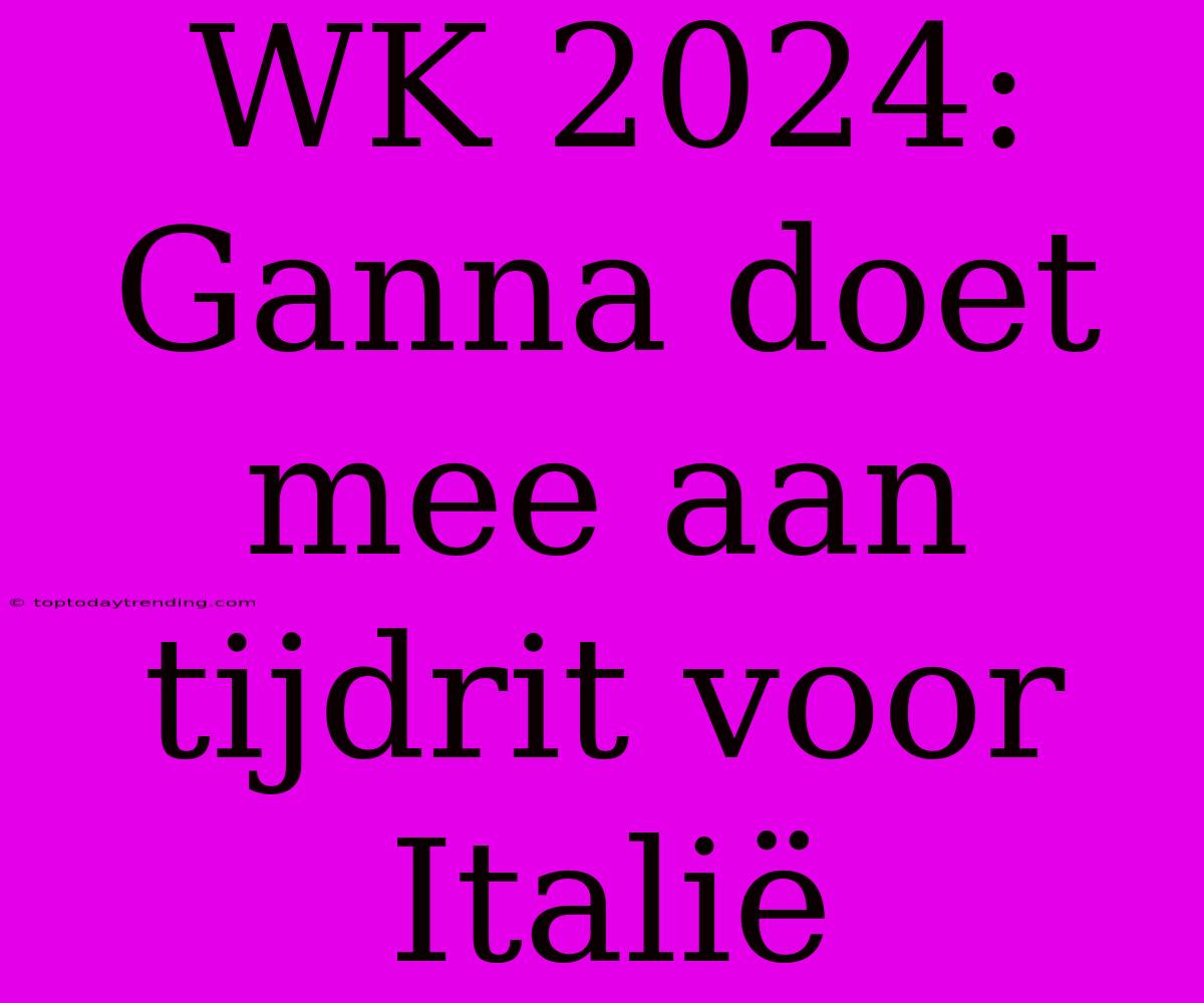 WK 2024: Ganna Doet Mee Aan Tijdrit Voor Italië