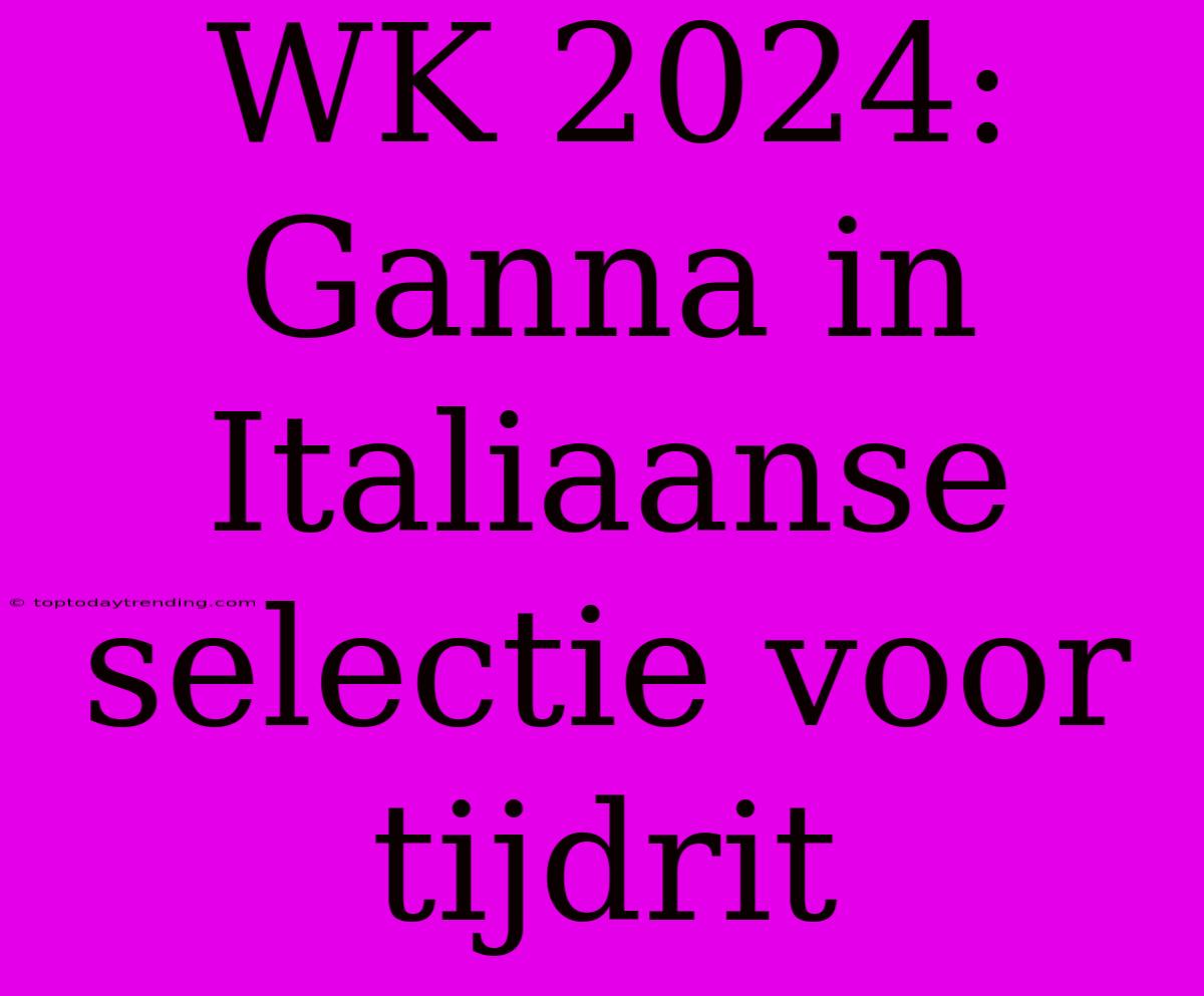 WK 2024: Ganna In Italiaanse Selectie Voor Tijdrit