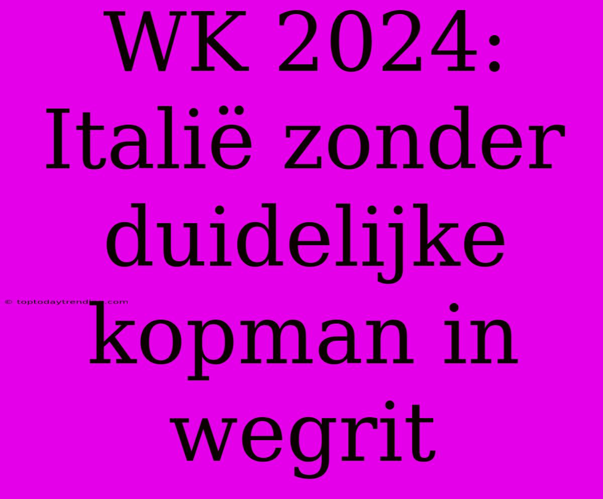 WK 2024: Italië Zonder Duidelijke Kopman In Wegrit