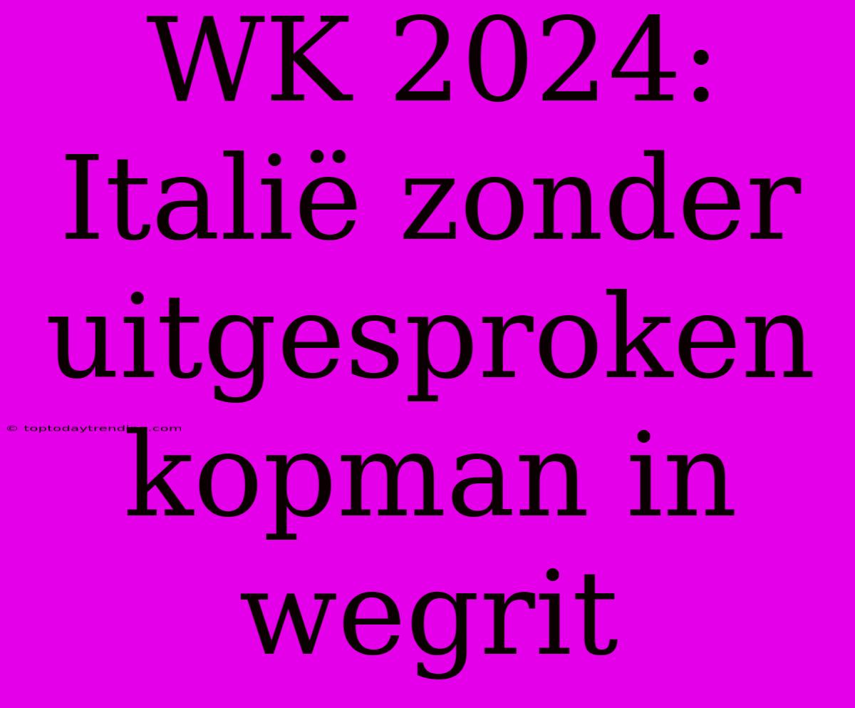 WK 2024: Italië Zonder Uitgesproken Kopman In Wegrit