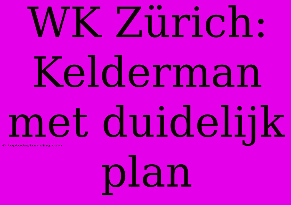 WK Zürich: Kelderman Met Duidelijk Plan