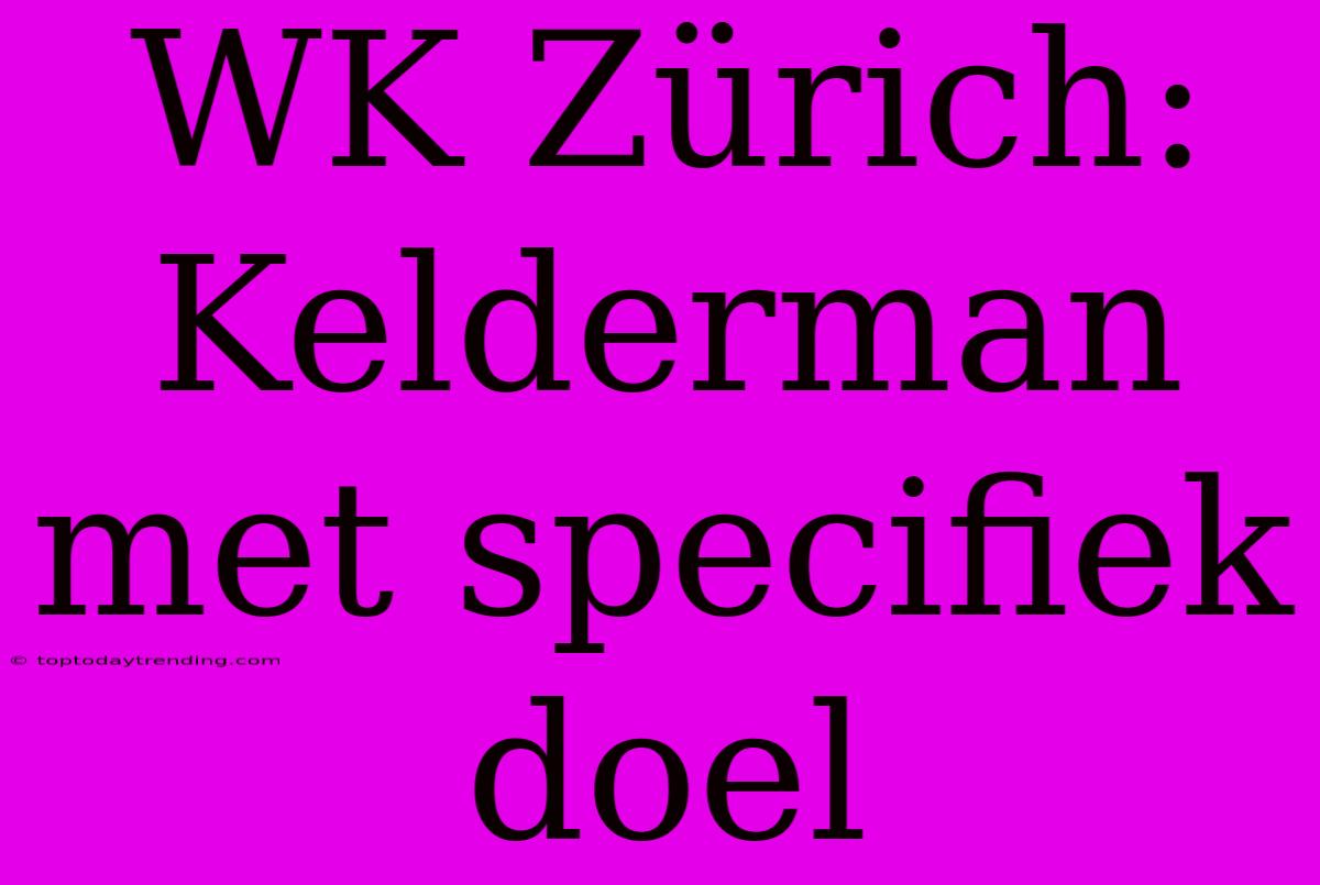 WK Zürich: Kelderman Met Specifiek Doel