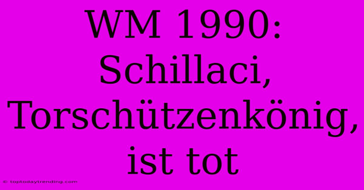 WM 1990: Schillaci, Torschützenkönig, Ist Tot