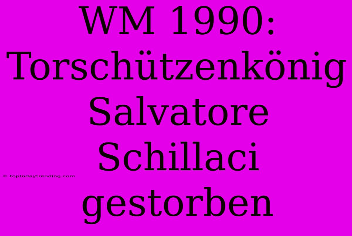 WM 1990: Torschützenkönig Salvatore Schillaci Gestorben