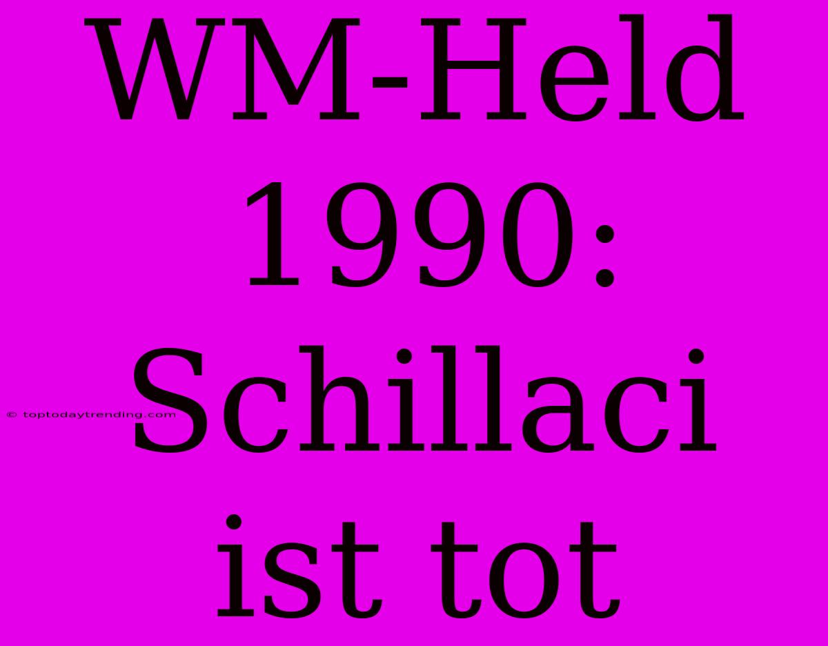 WM-Held 1990: Schillaci Ist Tot