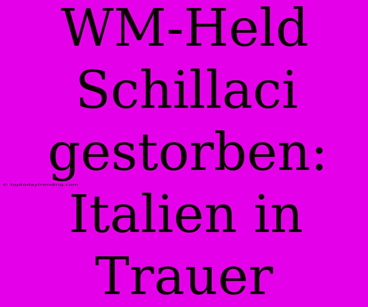 WM-Held Schillaci Gestorben: Italien In Trauer