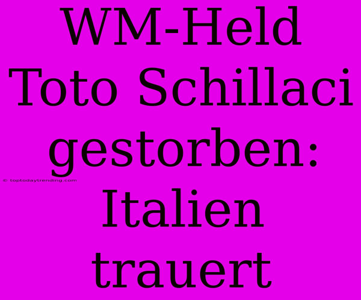 WM-Held Toto Schillaci Gestorben: Italien Trauert