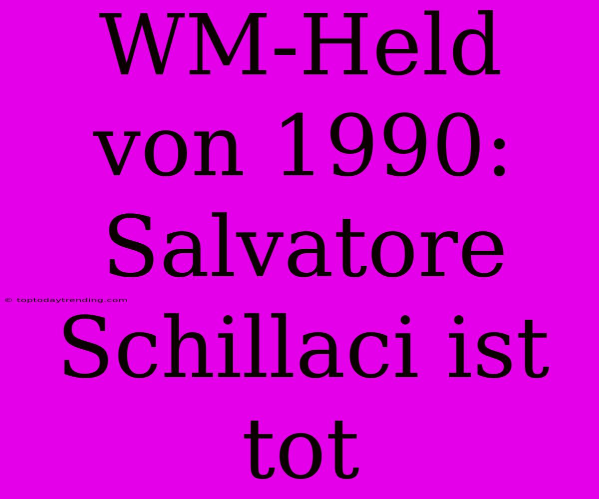 WM-Held Von 1990: Salvatore Schillaci Ist Tot