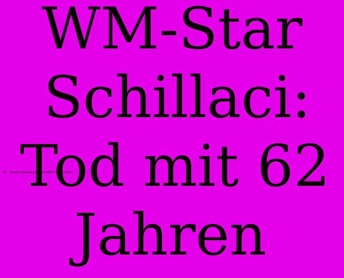 WM-Star Schillaci: Tod Mit 62 Jahren