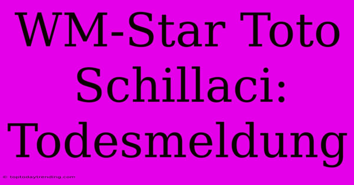 WM-Star Toto Schillaci: Todesmeldung