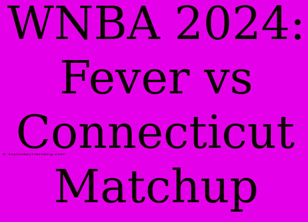 WNBA 2024: Fever Vs Connecticut Matchup