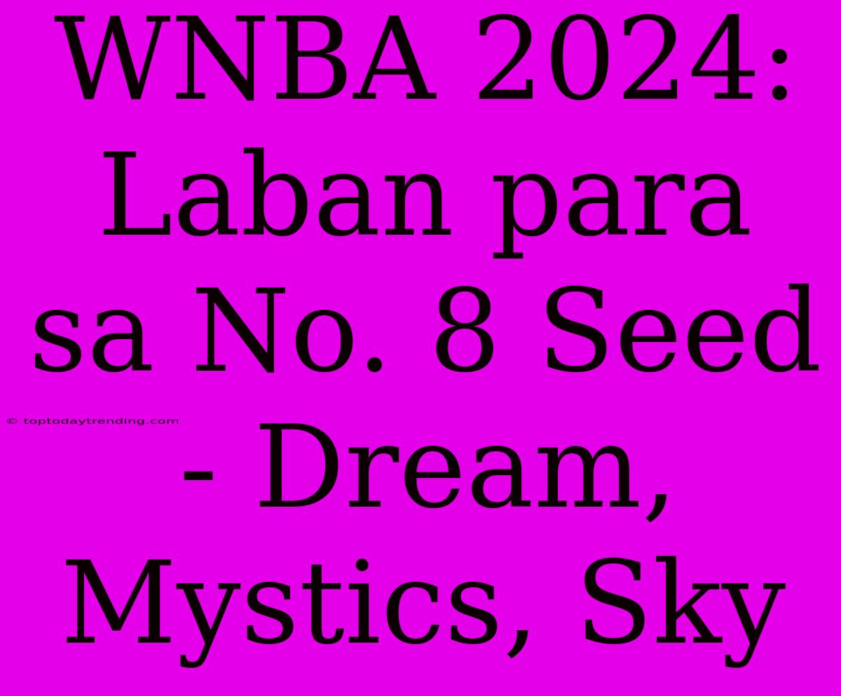 WNBA 2024: Laban Para Sa No. 8 Seed - Dream, Mystics, Sky