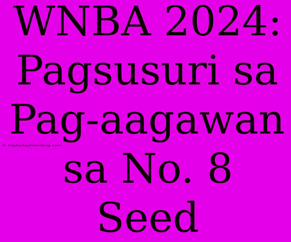 WNBA 2024: Pagsusuri Sa Pag-aagawan Sa No. 8 Seed