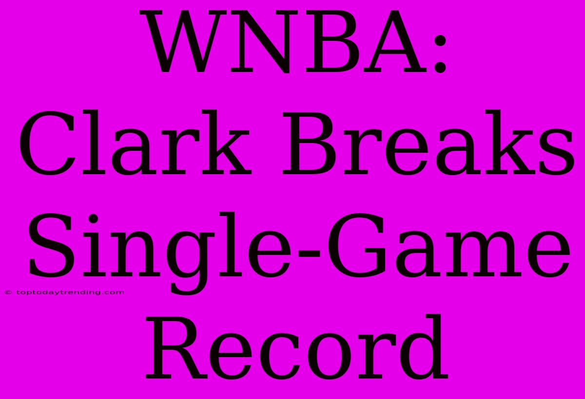 WNBA: Clark Breaks Single-Game Record