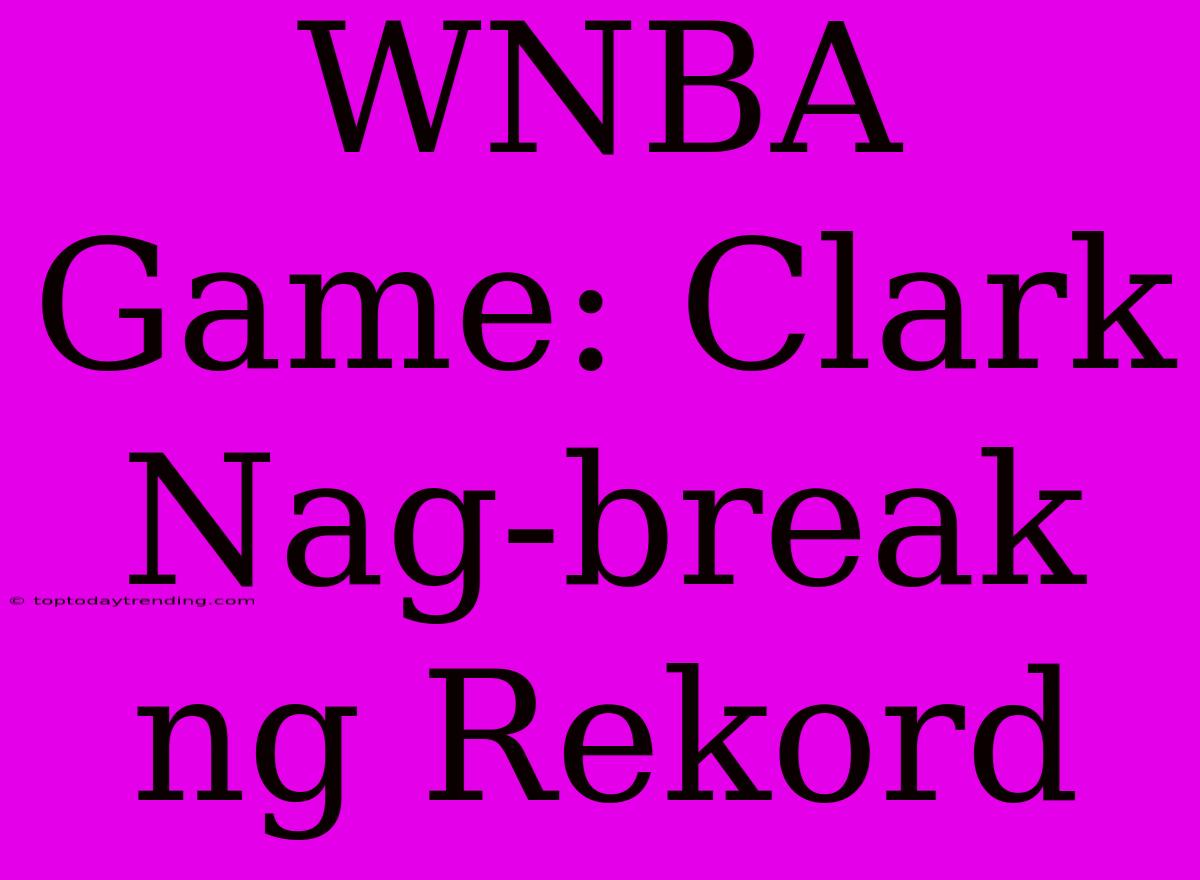 WNBA Game: Clark Nag-break Ng Rekord