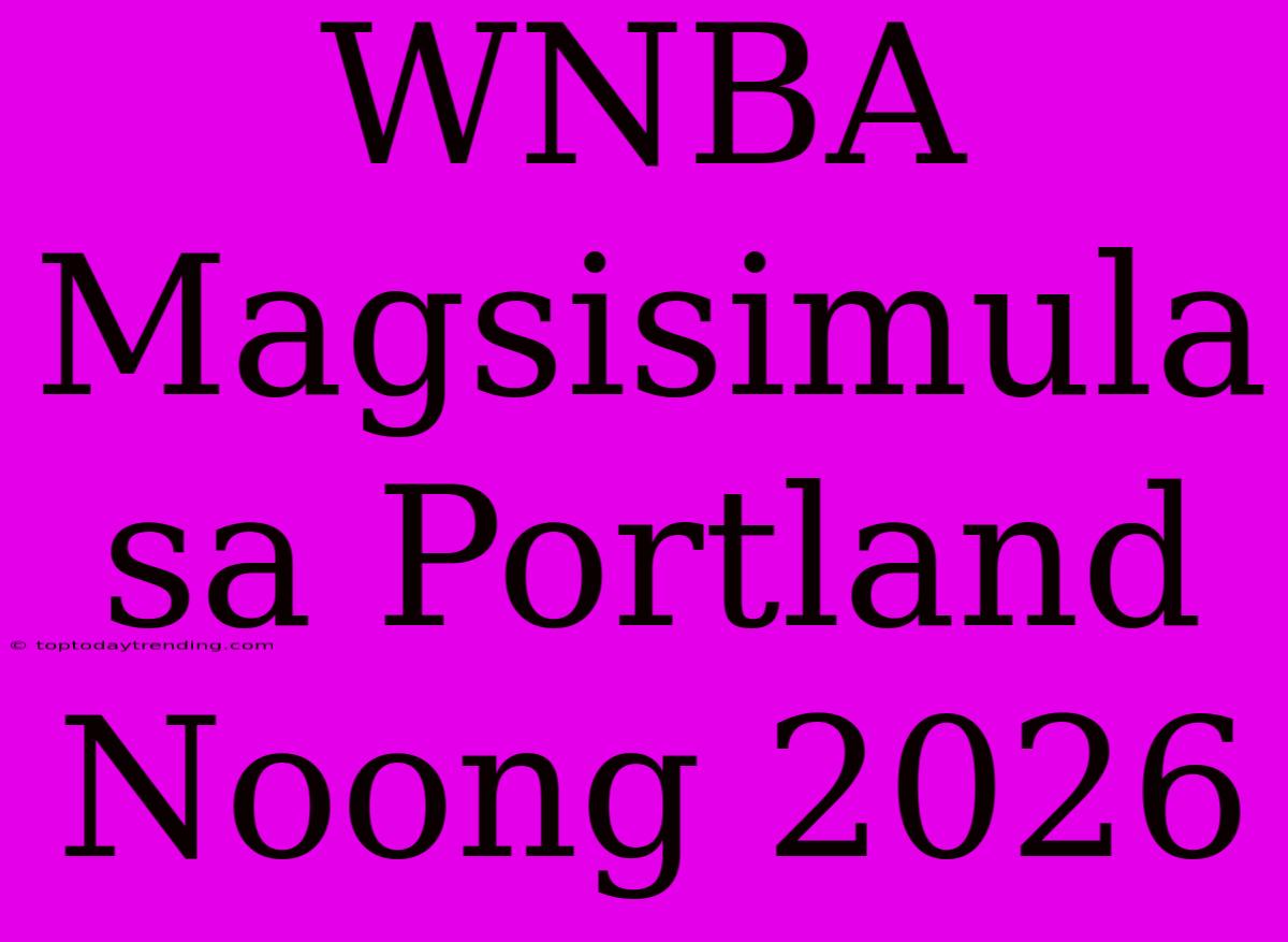 WNBA Magsisimula Sa Portland Noong 2026